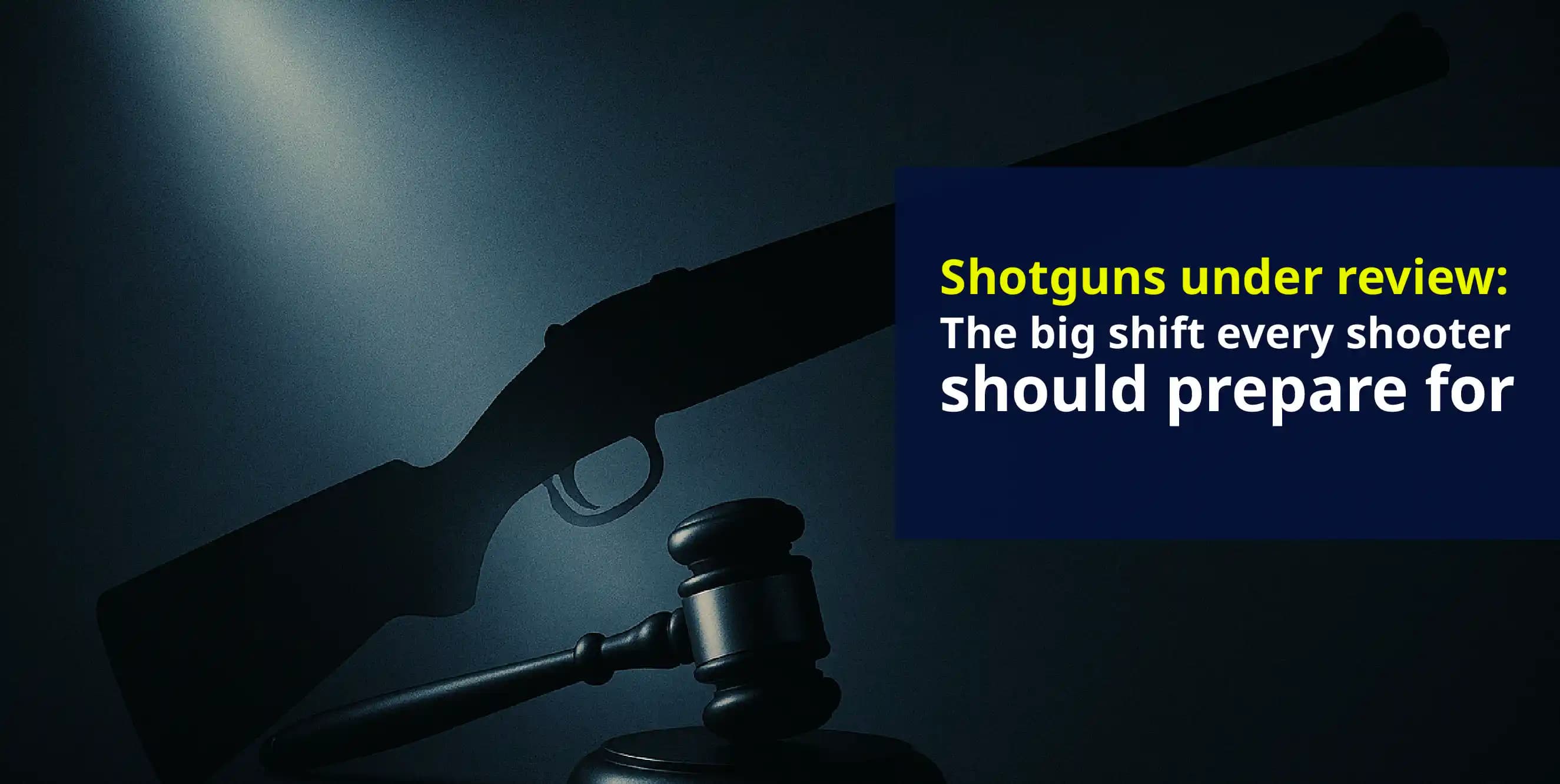 The end of shotguns as we know them?  Why the government’s new firearms plan is going to  change the game